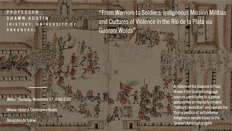 Shawn Austin, "From Warriors to Soldiers: Indigenous Mission Militias and Cultures of Violence in the Río de la Plata via Guaraní Worlds"