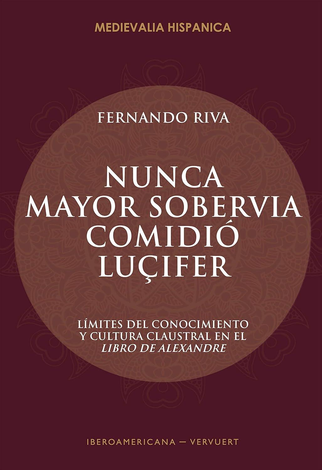 Nunca mayor sobervia comidió Luçifer. Límites del conocimiento y cultura claustral en el Libro de Alexandre. Madrid: Iberoamericana-Vervuert, 2019